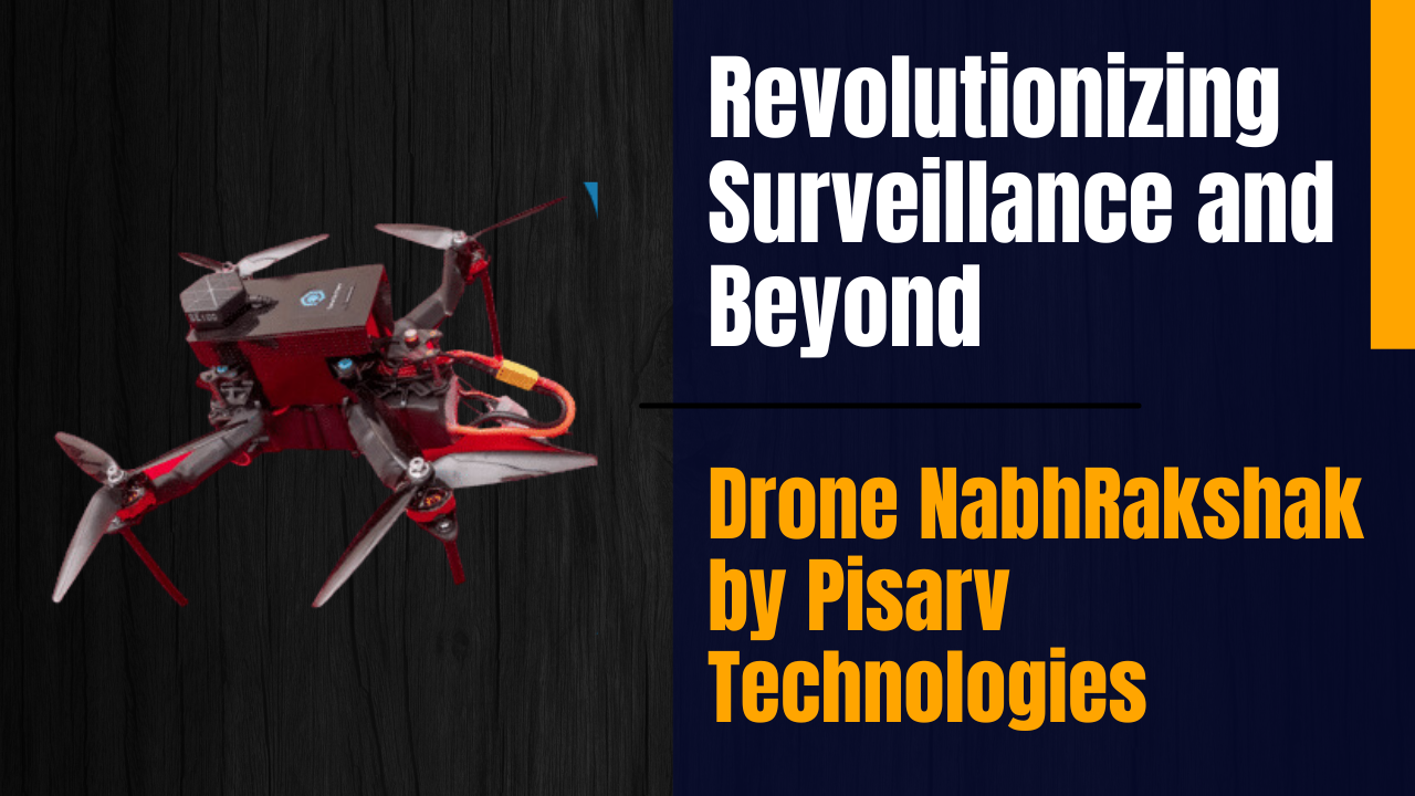 You are currently viewing Revolutionizing Surveillance and Beyond: Drone NabhRakshak by Pisarv Technologies