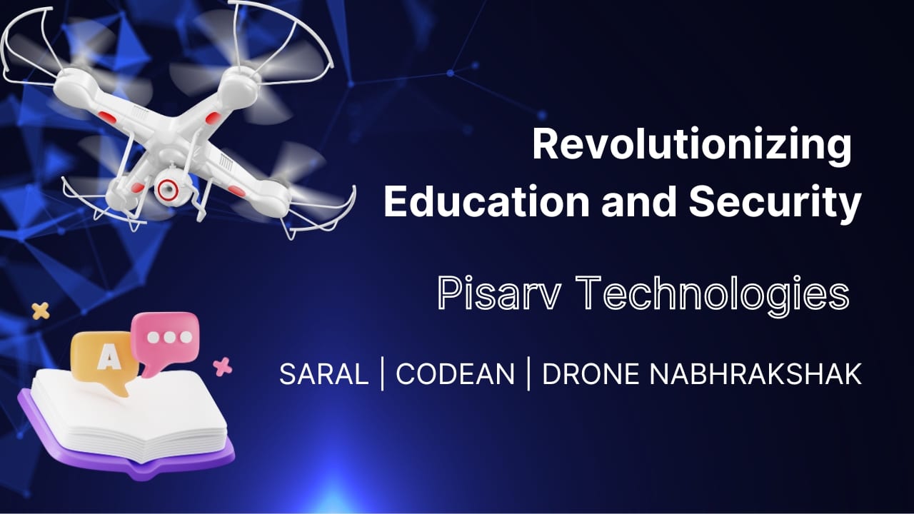 Revolutionizing Education and Security: Pisarv Technologies’ Saral, Codean, and Drone Nabhrakshak